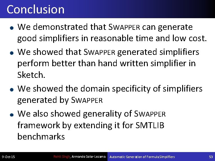 Conclusion We demonstrated that SWAPPER can generate good simplifiers in reasonable time and low