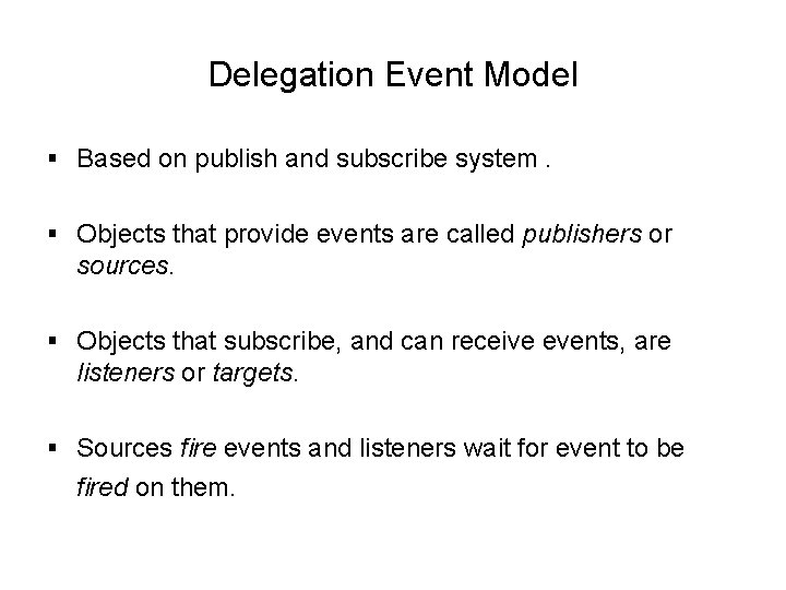 Delegation Event Model § Based on publish and subscribe system. § Objects that provide Delegation Event Model § Based on publish and subscribe system. § Objects that provide