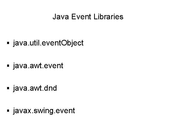 Java Event Libraries § java. util. event. Object § java. awt. event § java. Java Event Libraries § java. util. event. Object § java. awt. event § java.
