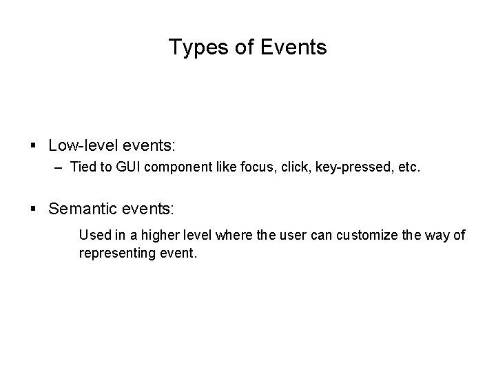 Types of Events § Low-level events: – Tied to GUI component like focus, click, Types of Events § Low-level events: – Tied to GUI component like focus, click,