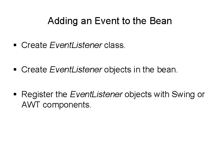 Adding an Event to the Bean § Create Event. Listener class. § Create Event. Adding an Event to the Bean § Create Event. Listener class. § Create Event.