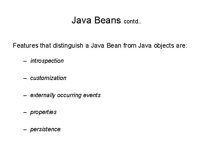 Java Beans contd. . Features that distinguish a Java Bean from Java objects are: Java Beans contd. . Features that distinguish a Java Bean from Java objects are: