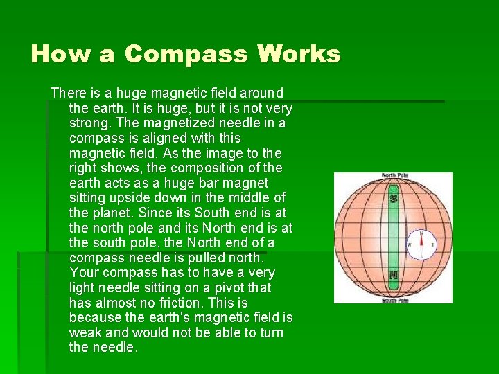 How a Compass Works There is a huge magnetic field around the earth. It