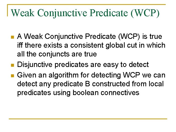 Weak Conjunctive Predicate (WCP) n n n A Weak Conjunctive Predicate (WCP) is true