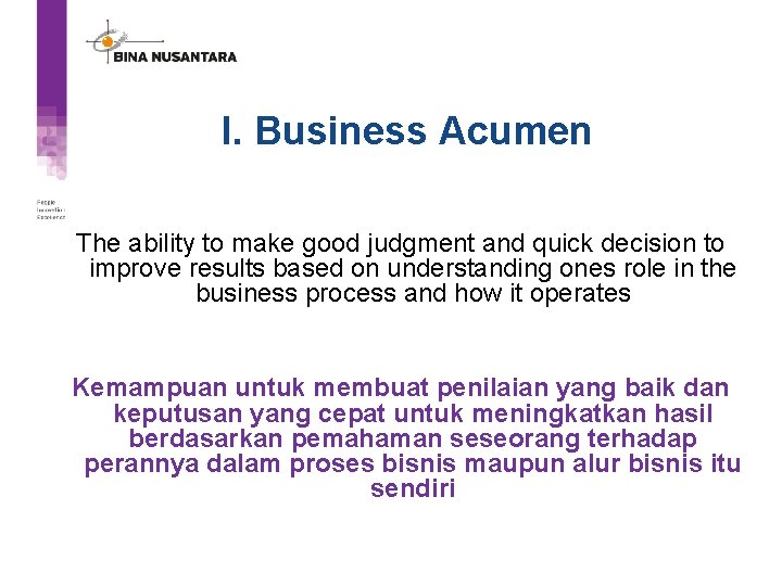 I. Business Acumen The ability to make good judgment and quick decision to improve