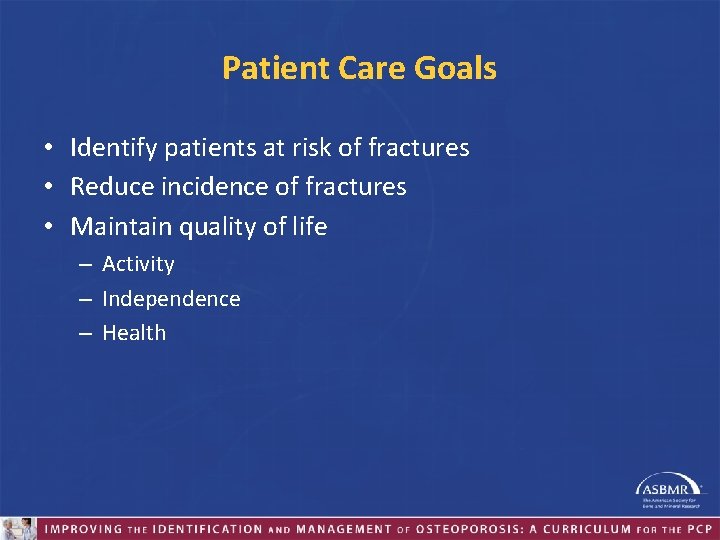 Patient Care Goals • Identify patients at risk of fractures • Reduce incidence of