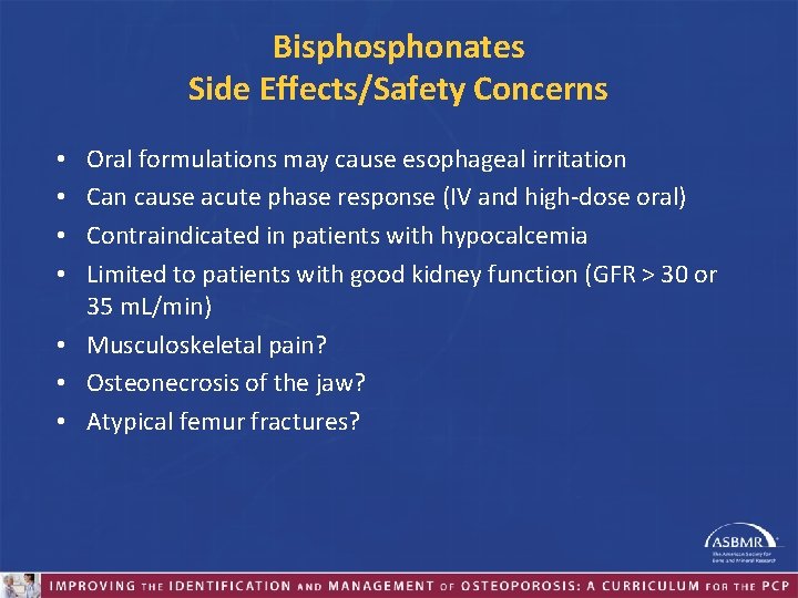 Bisphonates Side Effects/Safety Concerns Oral formulations may cause esophageal irritation Can cause acute phase