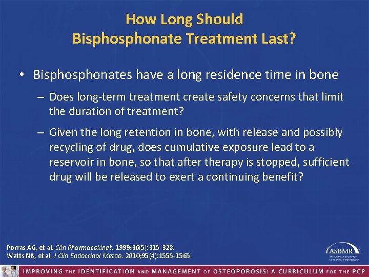 How Long Should Bisphonate Treatment Last? • Bisphonates have a long residence time in