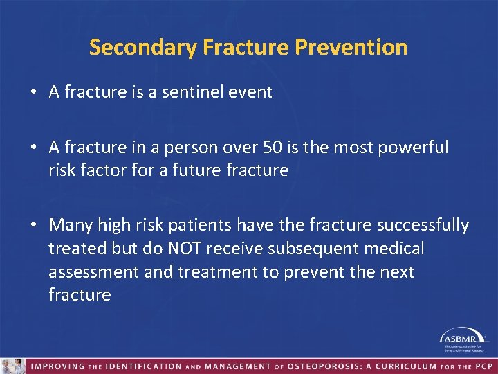 Secondary Fracture Prevention • A fracture is a sentinel event • A fracture in