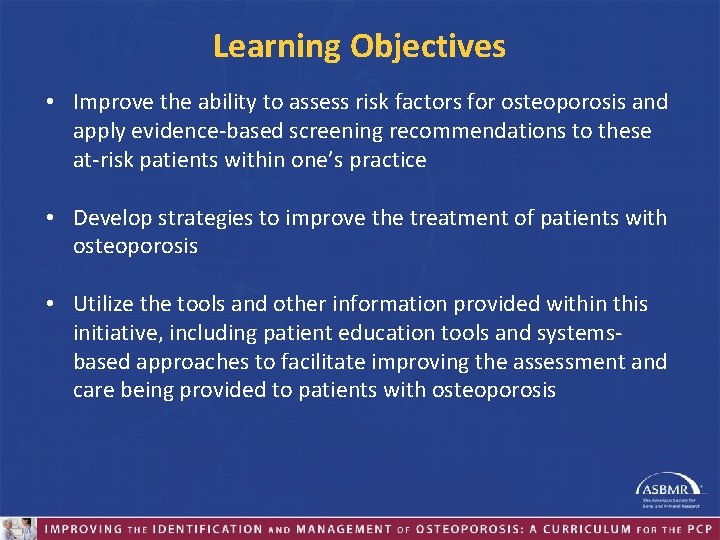 Learning Objectives • Improve the ability to assess risk factors for osteoporosis and apply