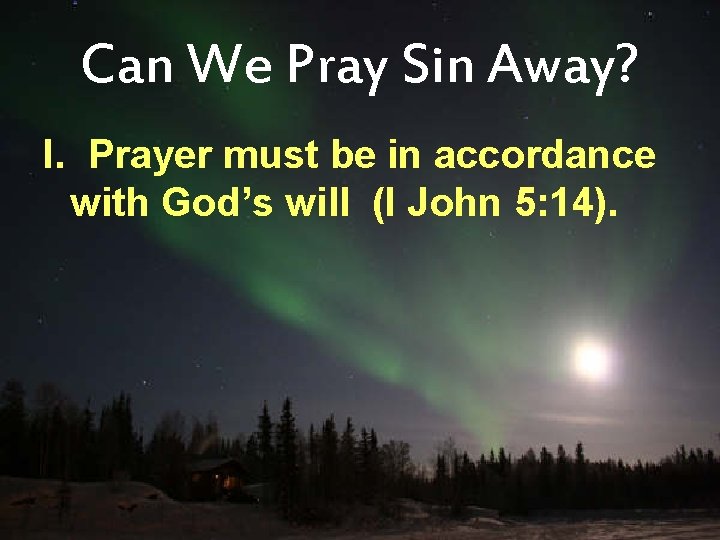 Can We Pray Sin Away? I. Prayer must be in accordance with God’s will