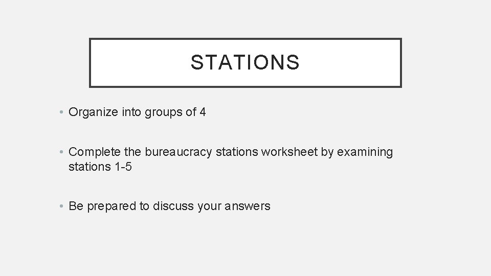 STATIONS • Organize into groups of 4 • Complete the bureaucracy stations worksheet by