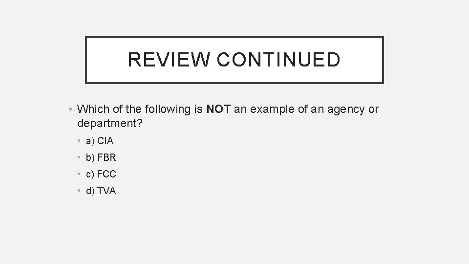 REVIEW CONTINUED • Which of the following is NOT an example of an agency