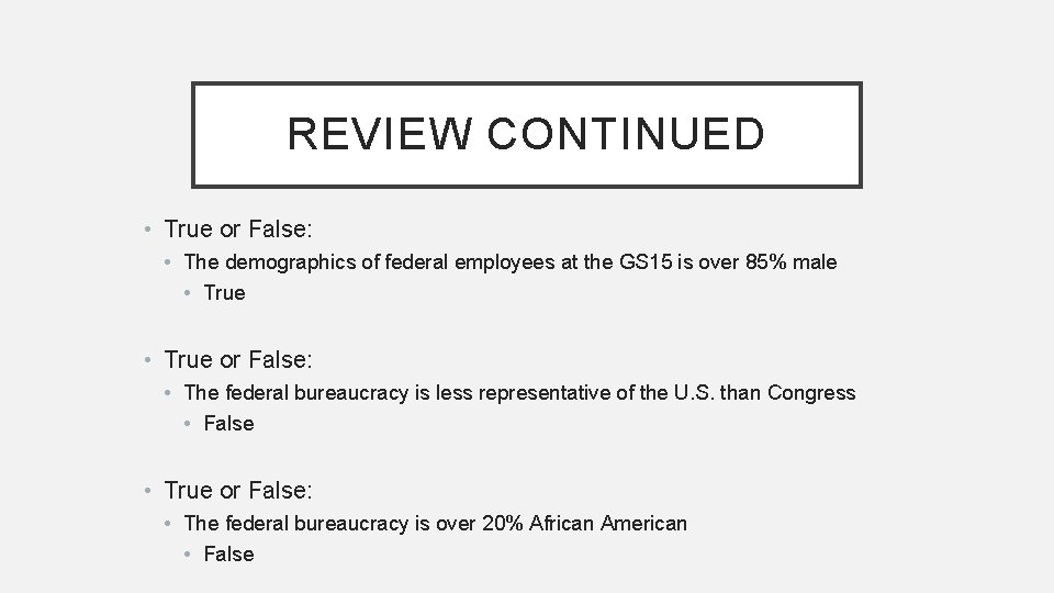 REVIEW CONTINUED • True or False: • The demographics of federal employees at the