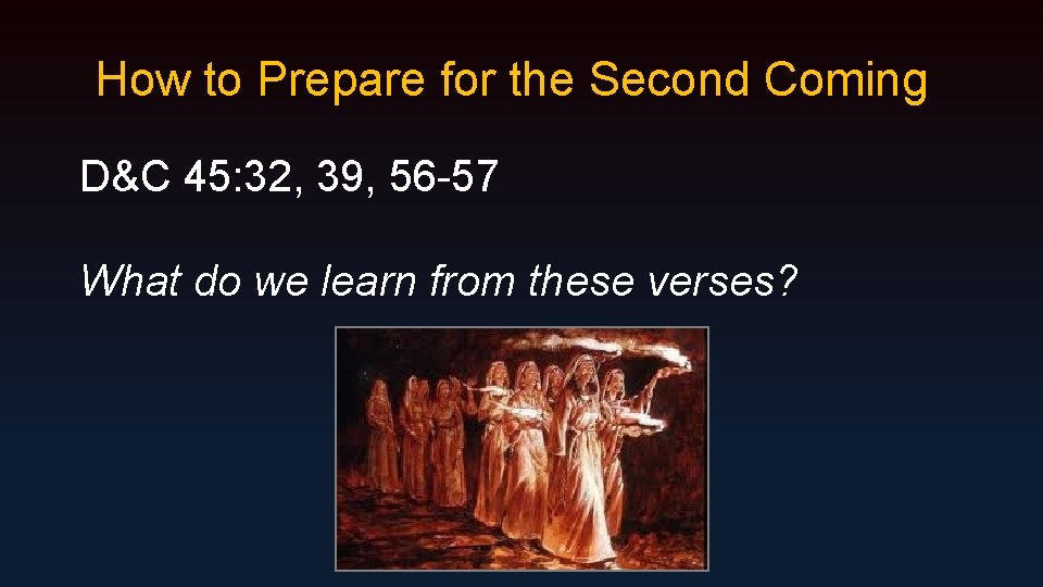 How to Prepare for the Second Coming D&C 45: 32, 39, 56 -57 What