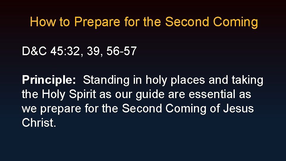 How to Prepare for the Second Coming D&C 45: 32, 39, 56 -57 Principle: