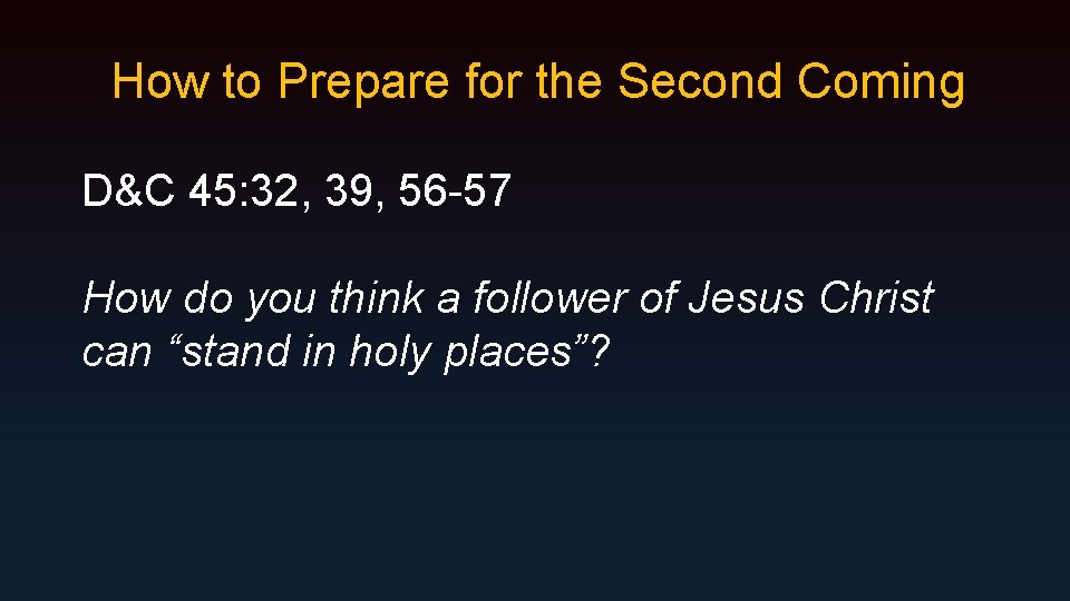 How to Prepare for the Second Coming D&C 45: 32, 39, 56 -57 How