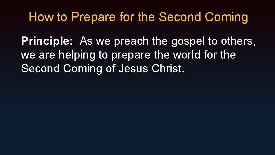 How to Prepare for the Second Coming Principle: As we preach the gospel to
