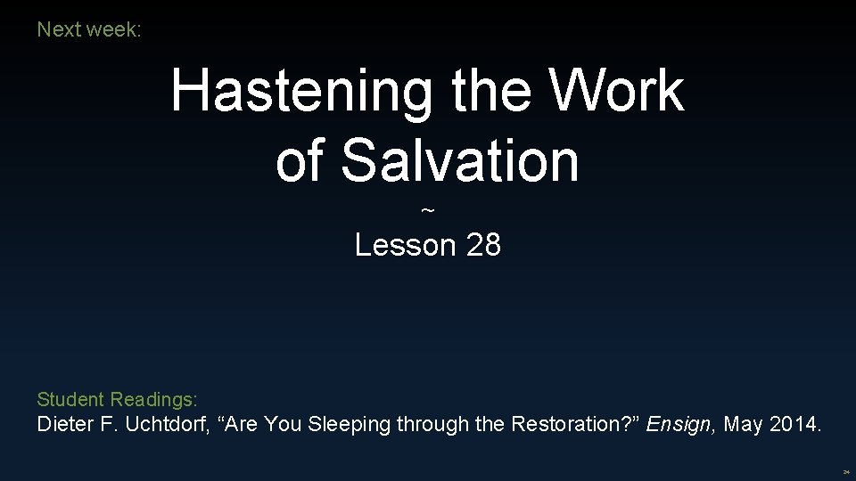 Next week: Hastening the Work of Salvation ~ Lesson 28 Student Readings: Dieter F.