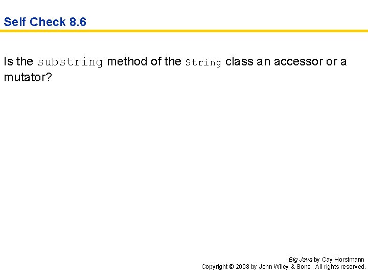 Self Check 8. 6 Is the substring method of the String class an accessor