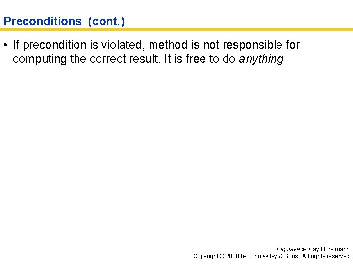 Preconditions (cont. ) • If precondition is violated, method is not responsible for computing