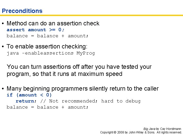 Preconditions • Method can do an assertion check assert amount >= 0; balance =