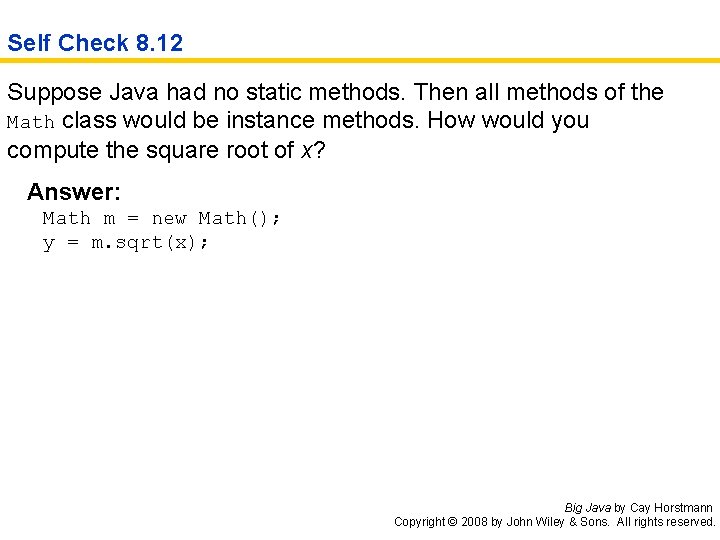 Self Check 8. 12 Suppose Java had no static methods. Then all methods of