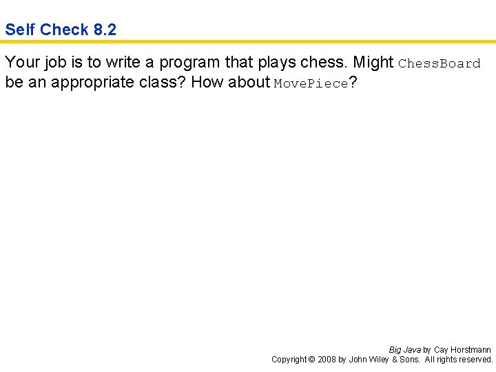 Self Check 8. 2 Your job is to write a program that plays chess.