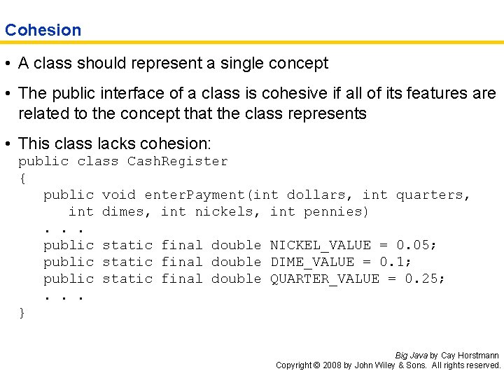 Cohesion • A class should represent a single concept • The public interface of