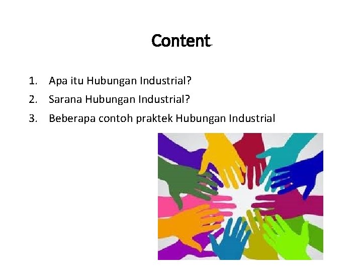 Content 1. Apa itu Hubungan Industrial? 2. Sarana Hubungan Industrial? 3. Beberapa contoh praktek