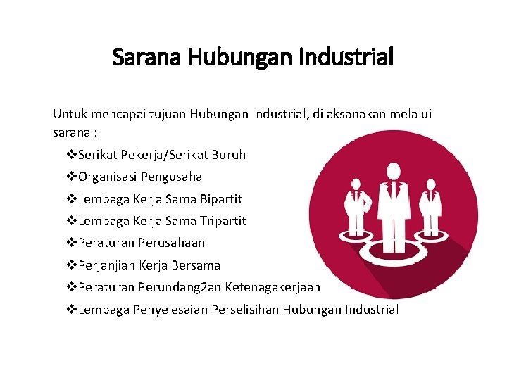 Sarana Hubungan Industrial Untuk mencapai tujuan Hubungan Industrial, dilaksanakan melalui sarana : v. Serikat