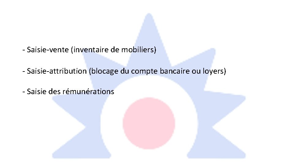 - Saisie-vente (inventaire de mobiliers) - Saisie-attribution (blocage du compte bancaire ou loyers) -