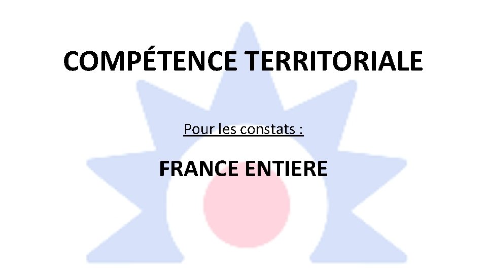 COMPÉTENCE TERRITORIALE Pour les constats : FRANCE ENTIERE 