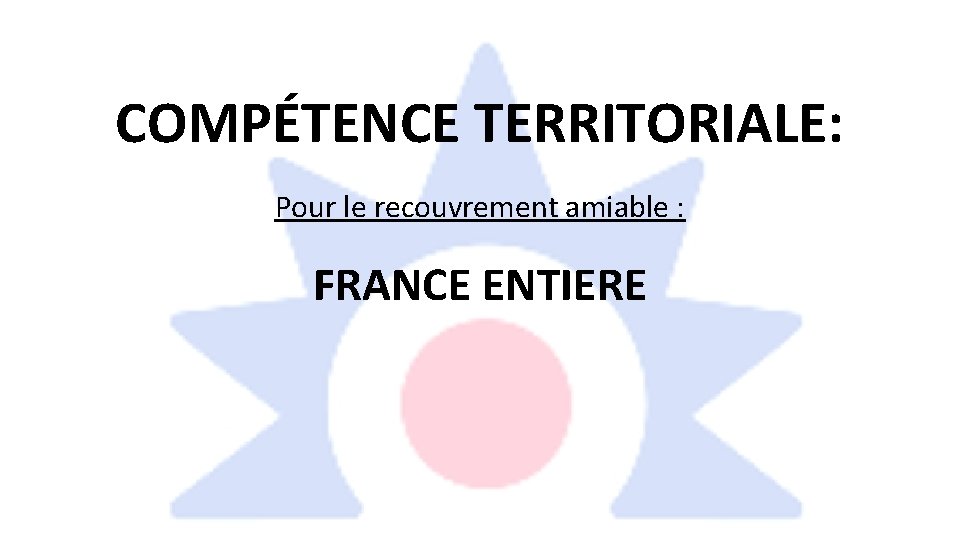 COMPÉTENCE TERRITORIALE: Pour le recouvrement amiable : FRANCE ENTIERE 