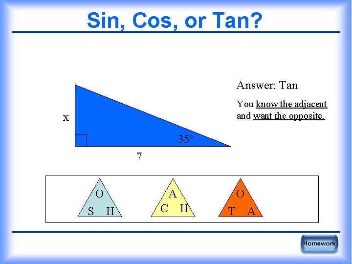 Sin, Cos, or Tan? Answer: Tan You know the adjacent and want the opposite.