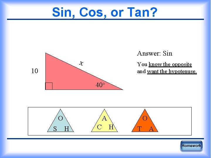 Sin, Cos, or Tan? Answer: Sin x You know the opposite and want the