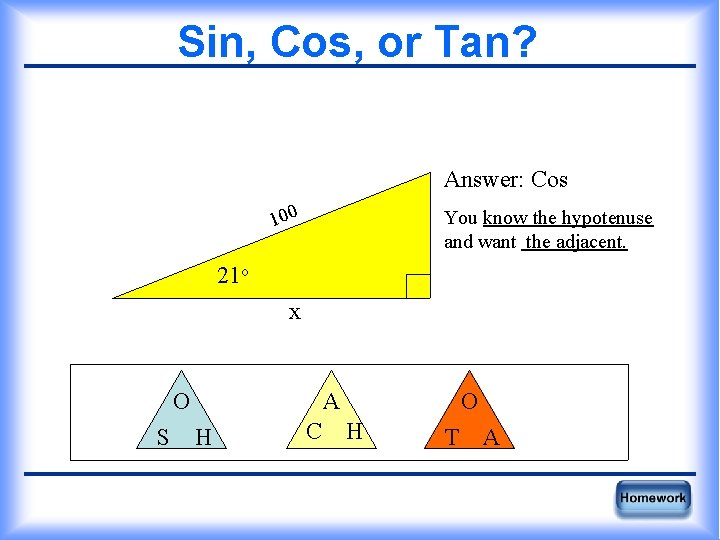 Sin, Cos, or Tan? Answer: Cos 100 You know the hypotenuse and want the