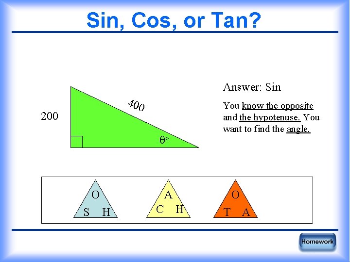 Sin, Cos, or Tan? Answer: Sin 400 200 You know the opposite and the