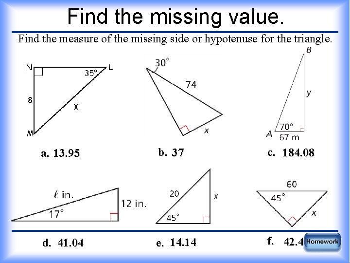 Find the missing value. Find the measure of the missing side or hypotenuse for