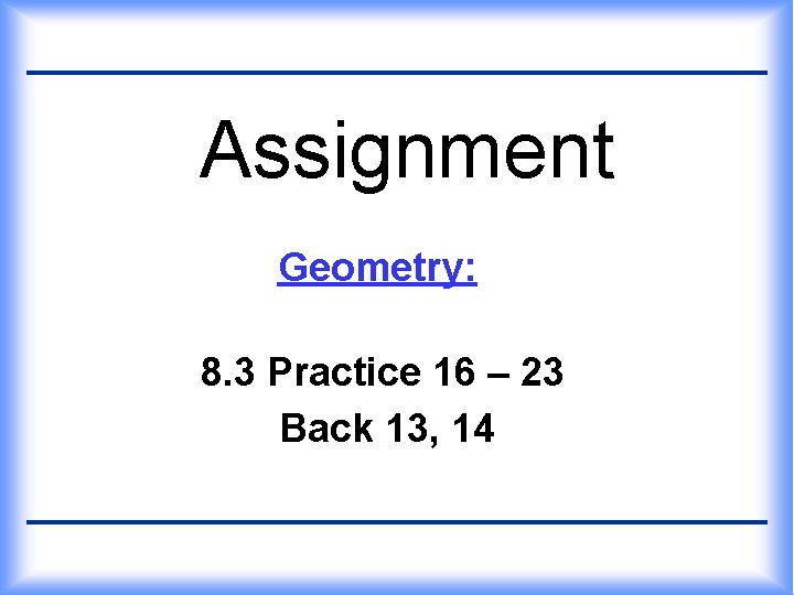 Assignment Geometry: 8. 3 Practice 16 – 23 Back 13, 14 