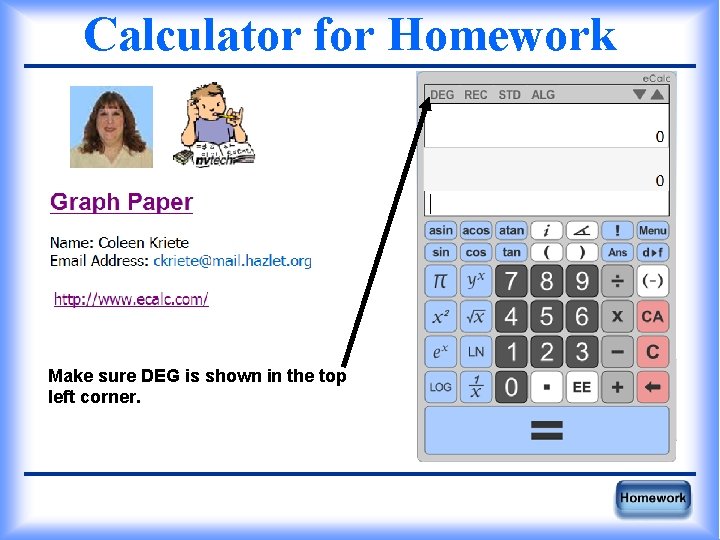Calculator for Homework Make sure DEG is shown in the top left corner. 