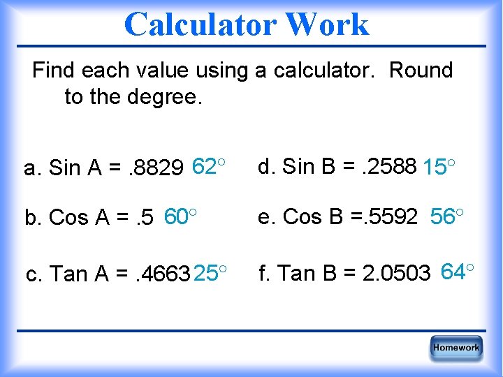 Calculator Work Find each value using a calculator. Round to the degree. a. Sin