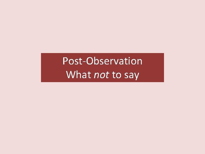 Post-Observation What not to say 