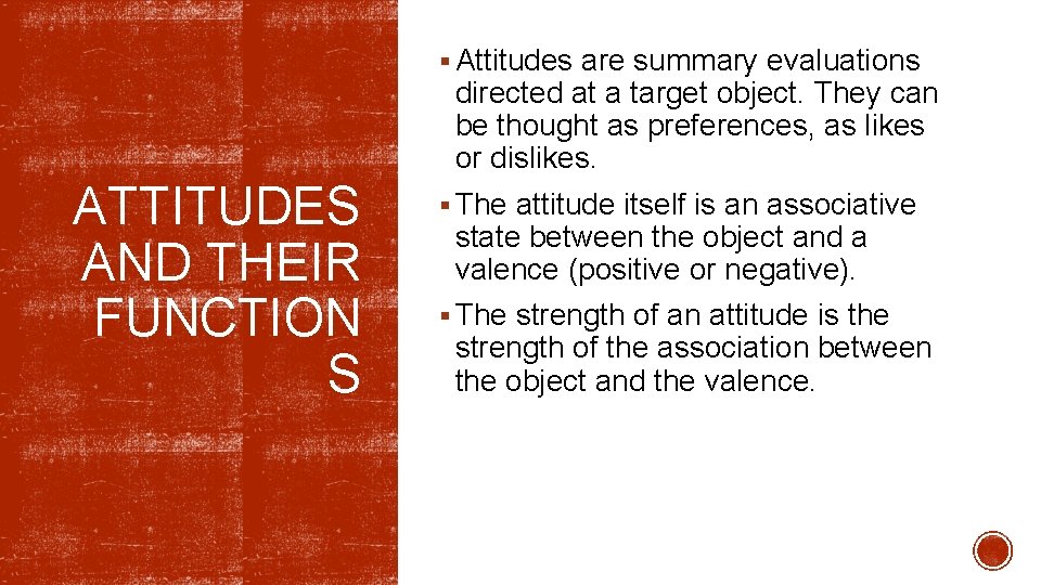 § Attitudes are summary evaluations directed at a target object. They can be thought