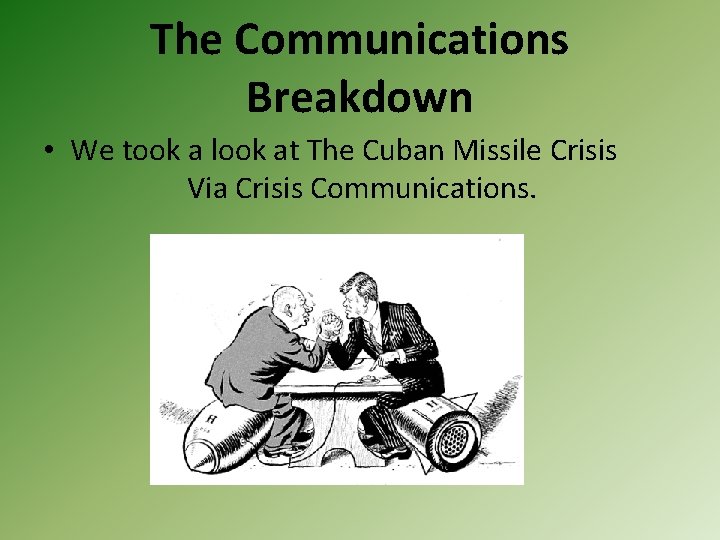 The Communications Breakdown • We took a look at The Cuban Missile Crisis Via