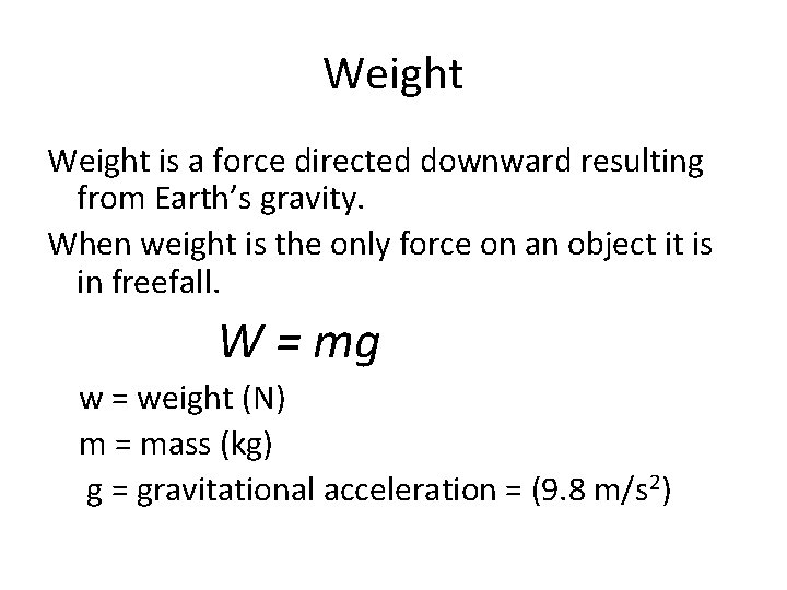 Weight is a force directed downward resulting from Earth’s gravity. When weight is the