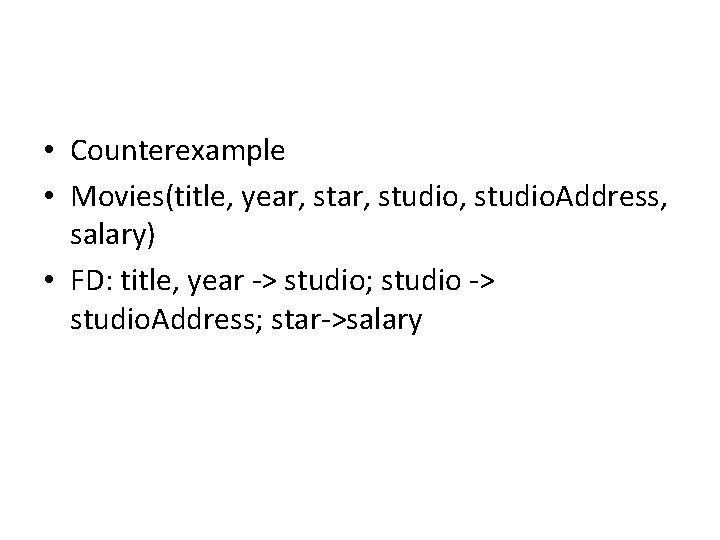 • Counterexample • Movies(title, year, studio, studio. Address, salary) • FD: title, year