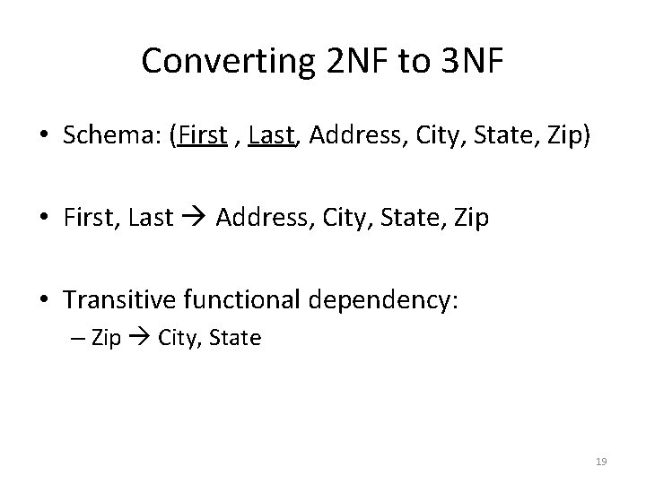Converting 2 NF to 3 NF • Schema: (First , Last, Address, City, State,