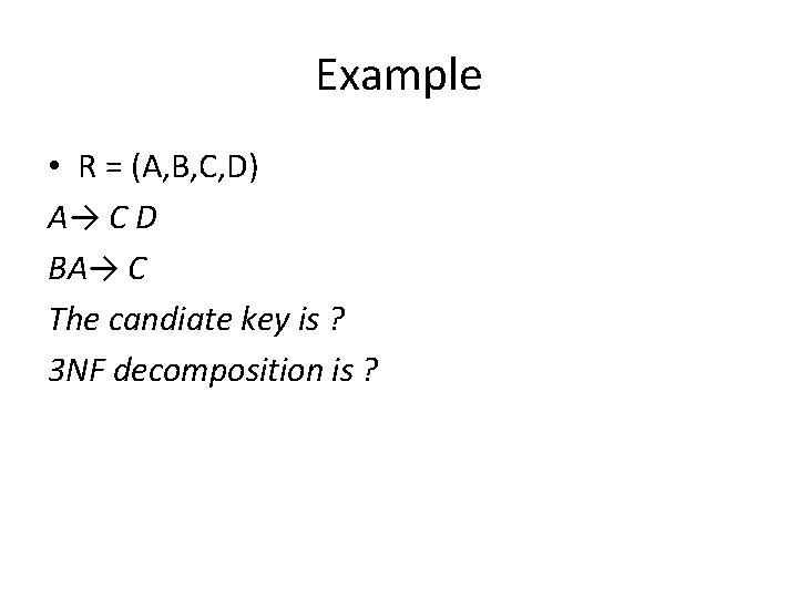 Example • R = (A, B, C, D) A→ C D BA→ C The
