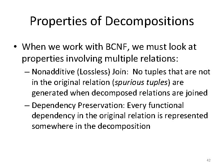 Properties of Decompositions • When we work with BCNF, we must look at properties
